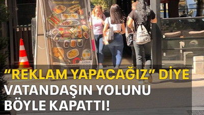 “Reklam yapacağız” diye vatandaşın yolunu böyle kapattı!